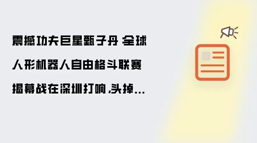 震撼功夫巨星甄子丹：全球人形机器人自由格斗联赛揭幕战在深圳打响：头掉了还能打