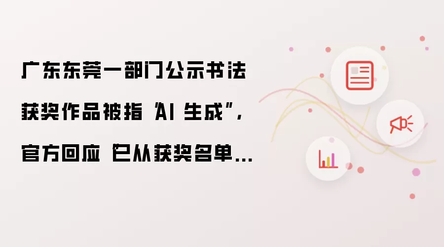 广东东莞一部门公示书法获奖作品被质疑AI 生成 官方称已从获奖名单撤除