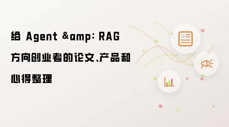给 Agent 和 RAG 方向创业者的论文：产品和心得整理
