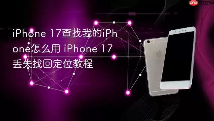 iPhone 17查找我的iPhone怎么用 iPhone 17丢失找回定位教程