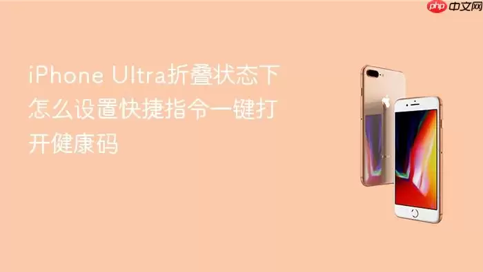 iPhone Ultra折叠状态下如何设置快捷指令一键打开健康码