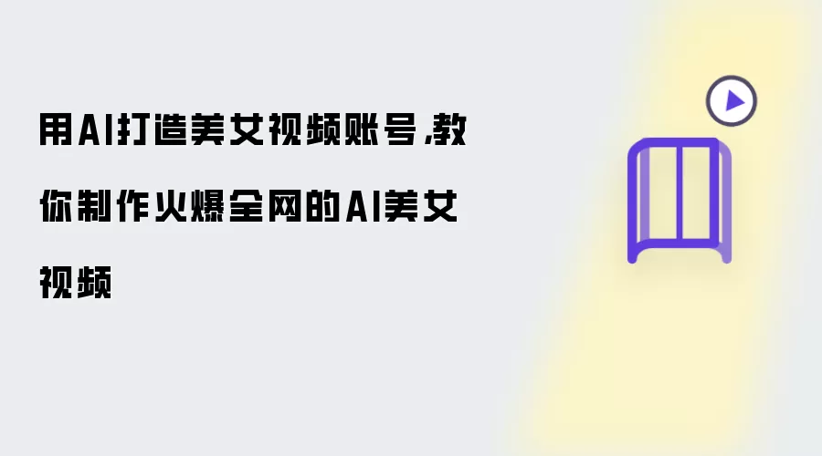 用AI打造美女视频账号：教你制作火爆全网的AI美女视频