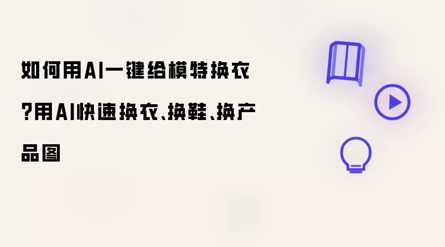如何用AI一键给模特换衣？用AI快速换衣:换鞋:换产品图