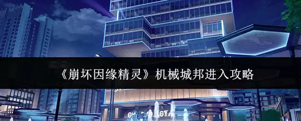 《崩坏因缘精灵》机械城邦进入指南