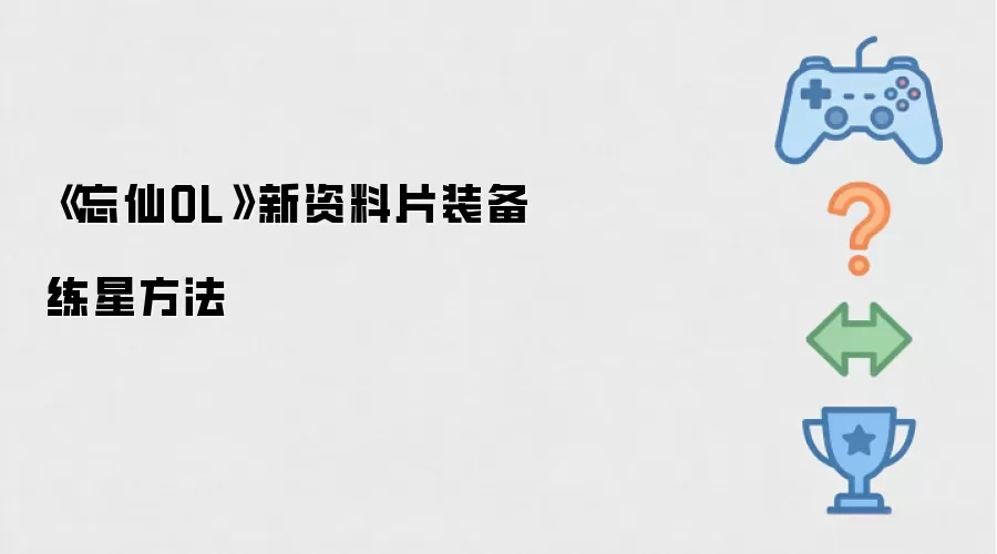 《忘仙OL》新资料片装备练星技巧