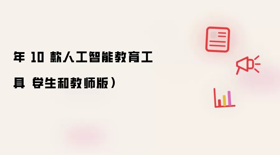 年 10 款人工智能教育工具（学生和教师版）