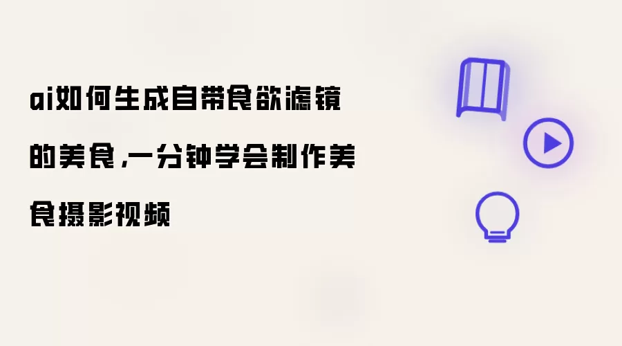 ai如何生成自带食欲滤镜的美食，一分钟学会制作美食摄影视频