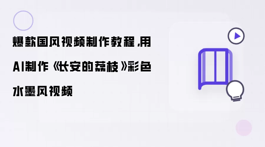 爆款国风视频制作教程，用AI制作《长安的荔枝》彩色水墨风视频