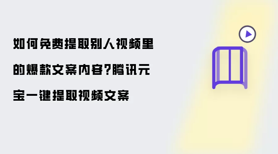 如何免费提取别人视频里的爆款文案内容?腾讯元宝一键提取视频文案