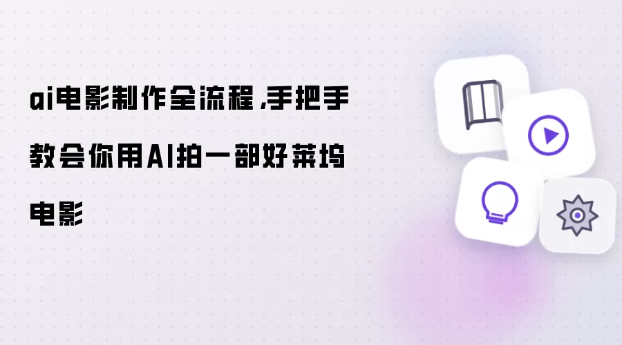 ai电影制作全流程，手把手教会你用AI拍一部好莱坞电影