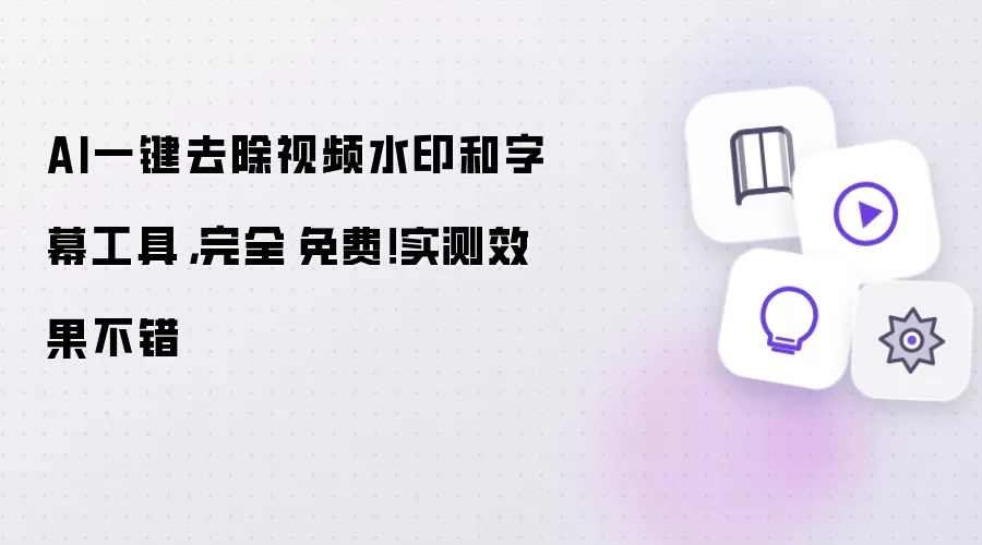 AI一键去除视频水印和字幕工具,完全免费!实测效果不错