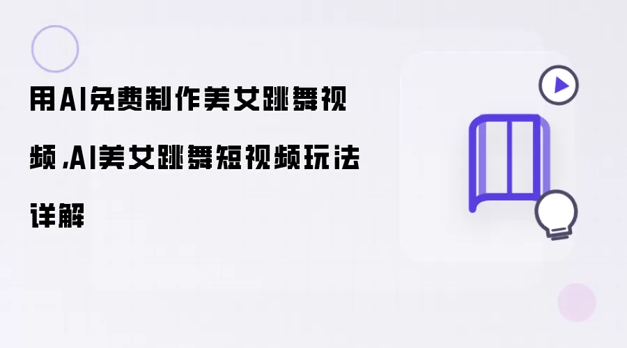 用AI免费制作美女跳舞视频，AI美女跳舞短视频玩法详解