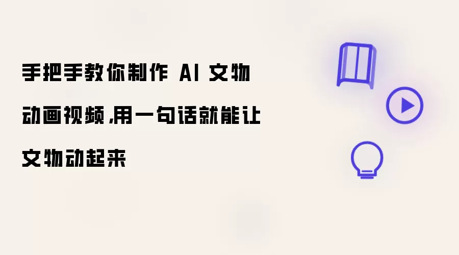 手把手教你制作 AI 文物动画视频，用一句话就能让文物动起来