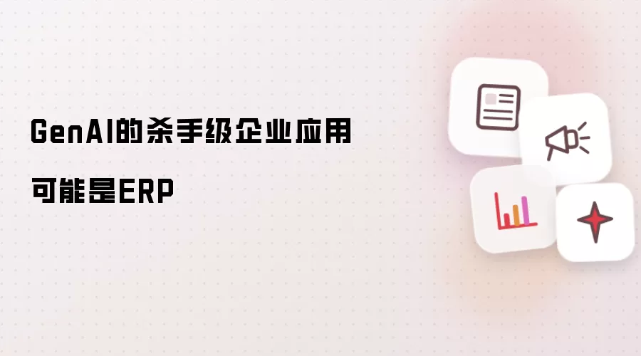 GenAI的杀手级企业应用可能就是ERP