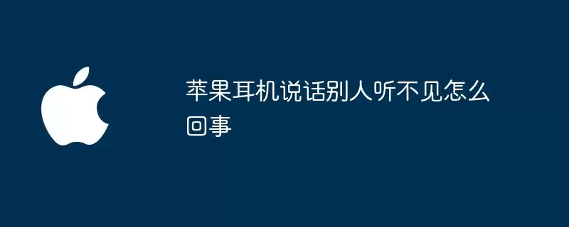 苹果耳机说话别人听不见是咋回事