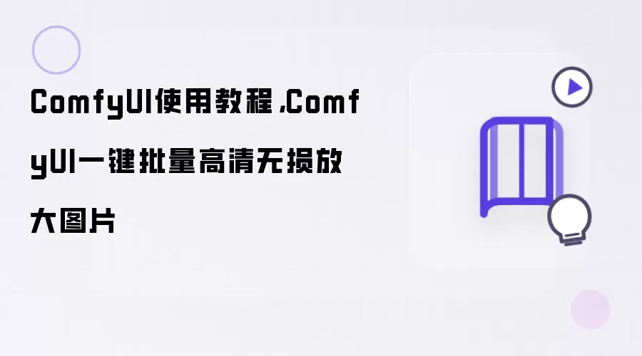 ComfyUI使用教程:ComfyUI一键批量高清无损放大图片