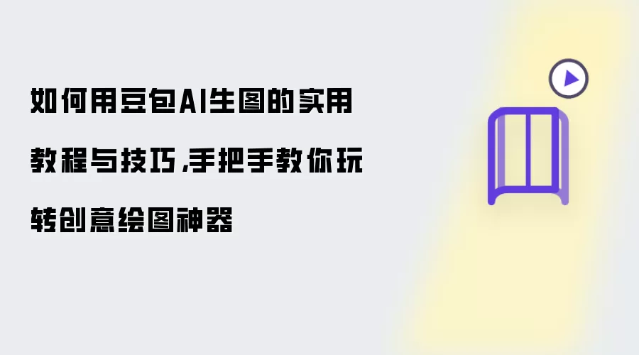 如何用豆包AI生图的实用教程与技巧：手把手教你玩转创意绘图神器
