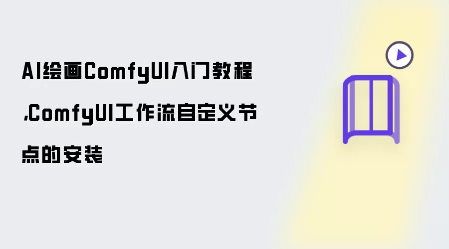 AI绘画ComfyUI入门教程：ComfyUI工作流自定义节点的安装