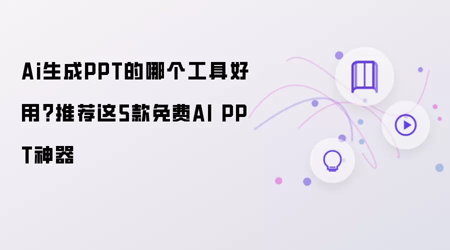 Ai生成PPT的哪个工具好用:推荐这5款免费AI PPT神器
