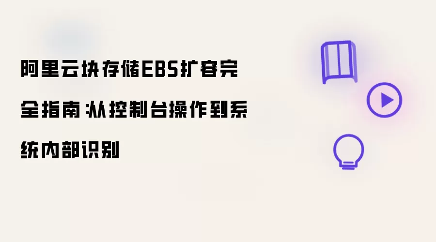 阿里云块存储EBS扩容完整指南：从控制台操作到系统内部识别