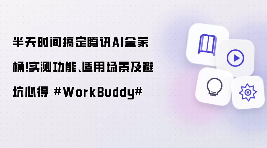 半天时间搞定腾讯AI全家桶！实测功能、适用场景及避坑心得