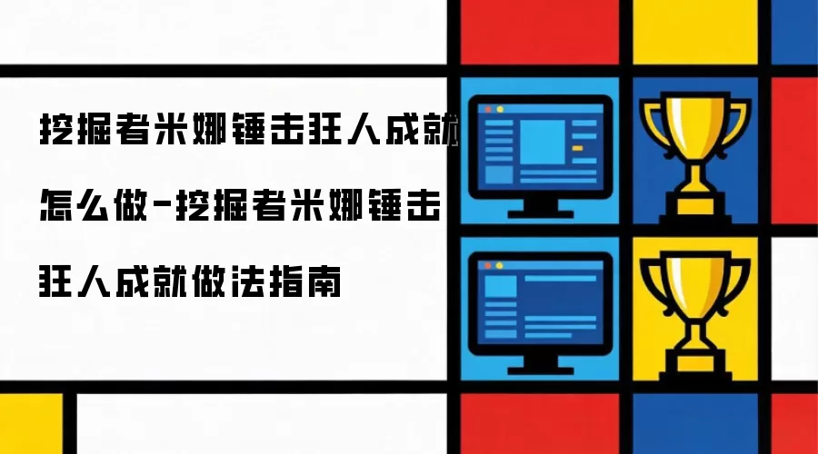 挖掘者米娜锤击狂人成就如何完成-挖掘者米娜锤击狂人成就完成方法