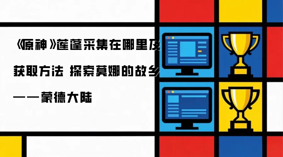 《原神》莲蓬采集在哪及获取方法 探索莫娜的故乡——蒙德大陆