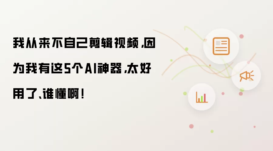 我从来不自己剪辑视频，因为我有这5个AI神器，太好用了、谁懂啊！