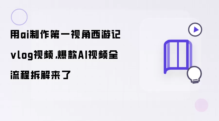 用ai制作第一视角西游记vlog视频，爆款AI视频全流程拆解来了