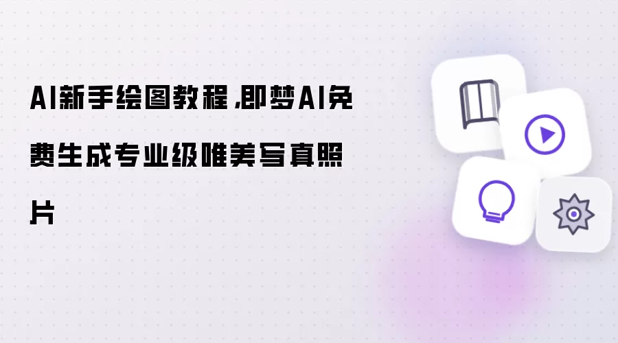 AI新手绘图教程，即梦AI免费生成专业级唯美写真照片