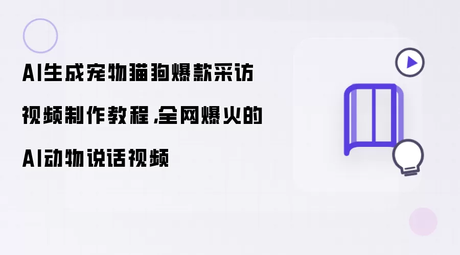 AI生成宠物猫狗爆款采访视频制作教程，全网爆火的AI动物说话视频