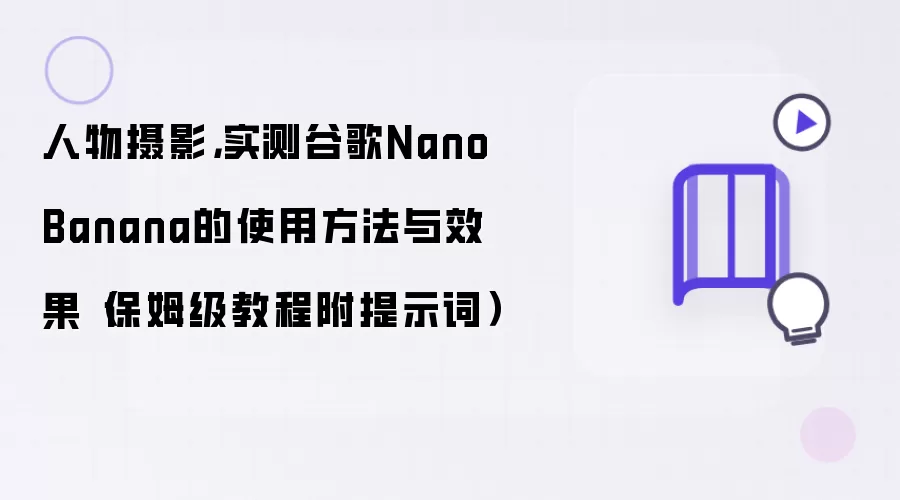 人物摄影，实测谷歌Nano Banana的使用方法与效果（保姆级教程附提示词）