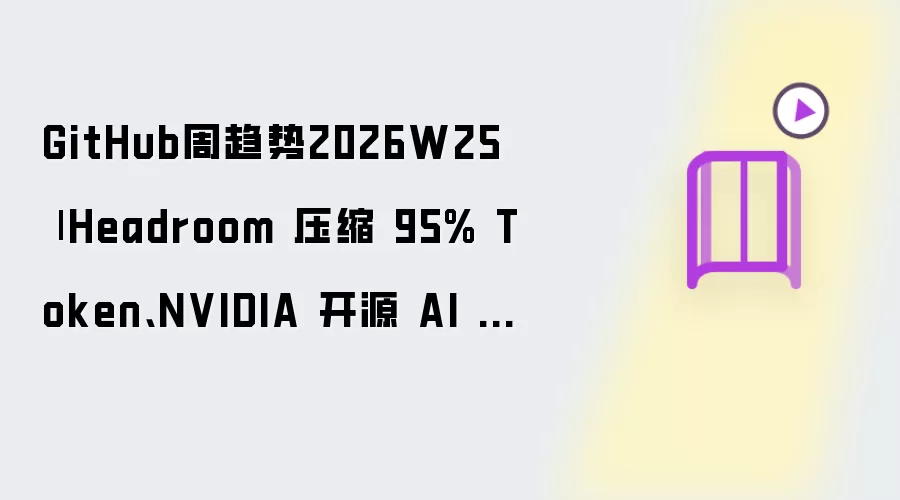 GitHub周趋势2026W25 | Headroom 压缩 95% Token、NVIDIA 开源 AI Agent 安全扫描器、…