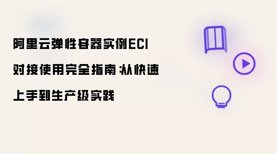 阿里云弹性容器实例ECI对接使用完全指南：从快速上手到生产级实践