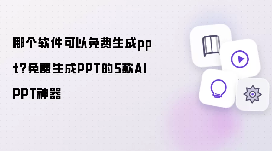 哪个软件可以免费生成ppt？免费生成PPT的5款AI PPT神器