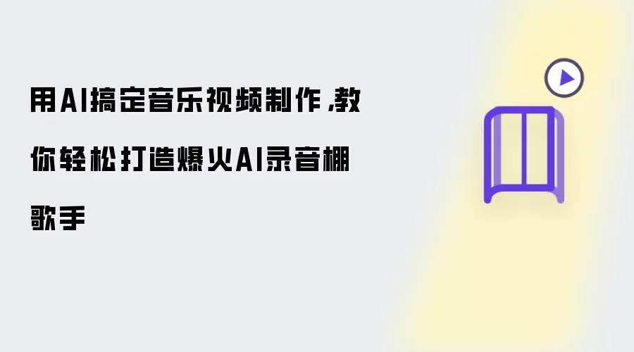 用AI搞定音乐视频制作，教你轻松打造爆火AI录音棚歌手