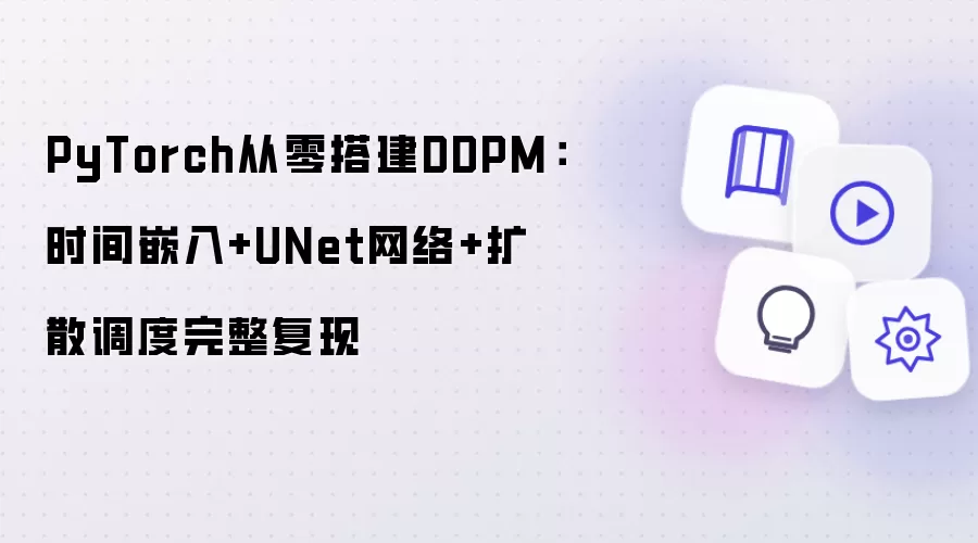 PyTorch从零搭建DDPM：时间嵌入+UNet网络+扩散调度完整复现