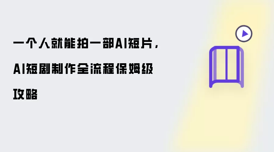 一个人就能拍一部AI短片，AI短剧制作全流程保姆级攻略
