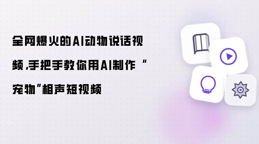 全网爆火的AI动物说话视频，手把手教你用AI制作“宠物”相声短视频