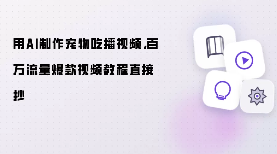 用AI制作宠物吃播视频，百万流量爆款视频教程直接抄