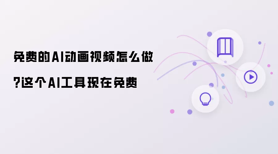 免费的AI动画视频怎么做？这个AI工具现在免费