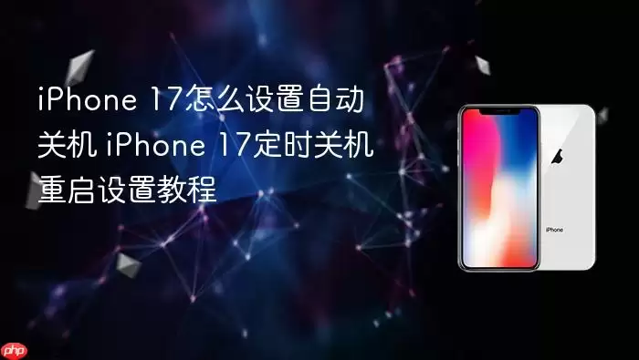 iPhone 17怎么设置自动关机 iPhone 17定时关机重启设置教程