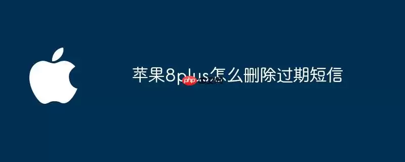 苹果8plus如何删除过期短信