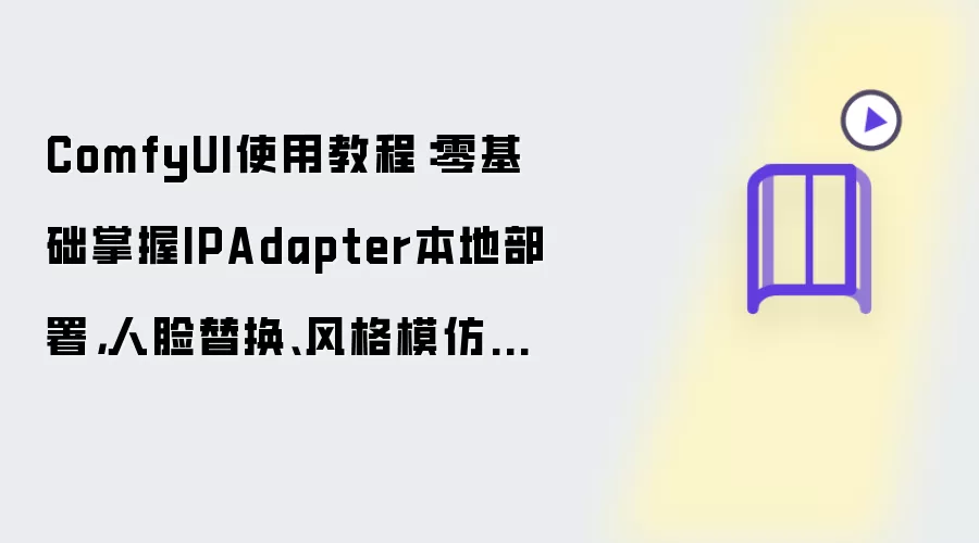 ComfyUI使用教程：零基础掌握IPAdapter本地部署：人脸替换和风格模仿全靠它