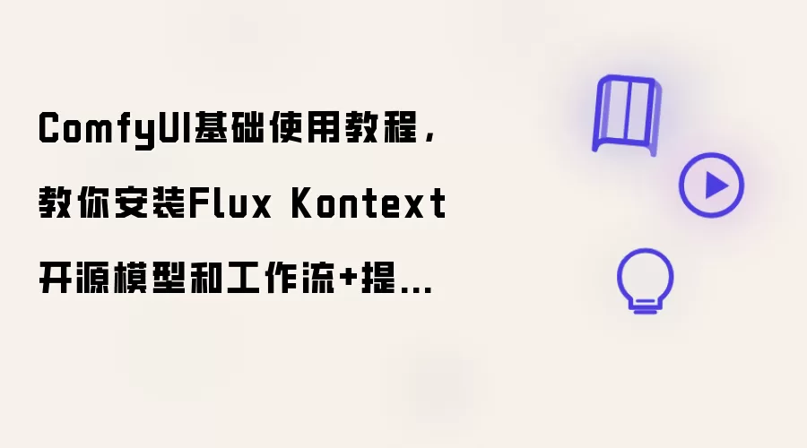 ComfyUI基础使用教程:教你安装Flux Kontext 开源模型和工作流+提示词技巧攻略