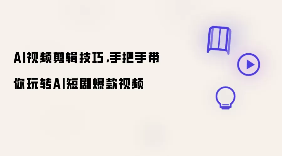 AI视频剪辑技巧:手把手带你玩转AI短剧爆款视频