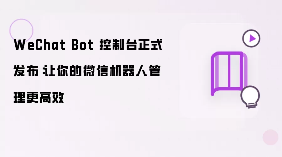 WeChat Bot 控制台正式上线：助你更高效管理微信机器人