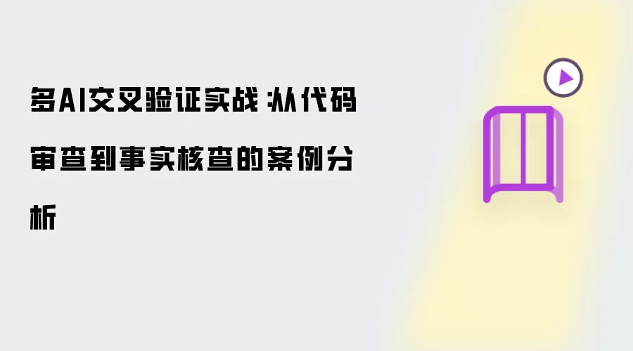 多AI交叉验证实践：从代码审查到事实核查的案例解析