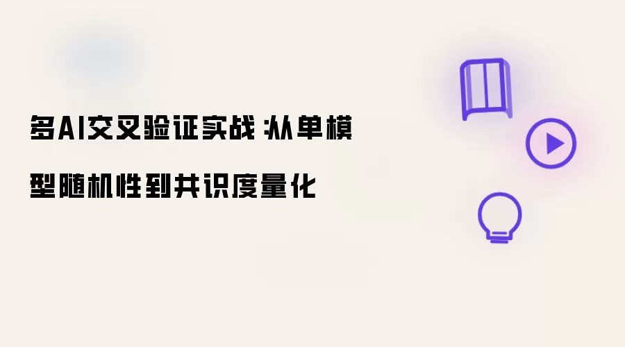 多AI交叉验证实战：从单模型随机性至共识度量化