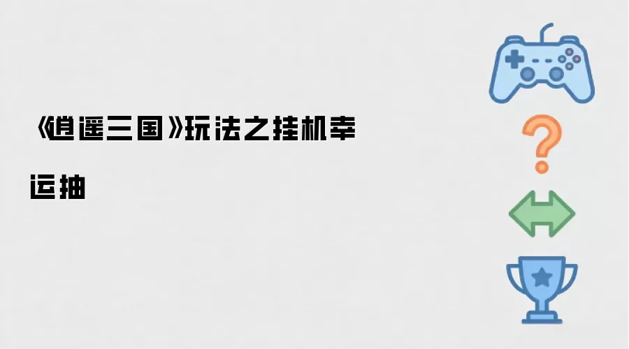 《逍遥三国》玩法之挂机幸运抽奖